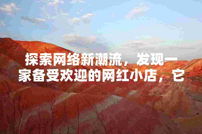 探索网络新潮流，发现一家备受欢迎的网红小店，它以实惠的价格和高效的服务吸引了众多粉丝，仅需1元即可获得1000个点赞，成为热门话题的焦点。