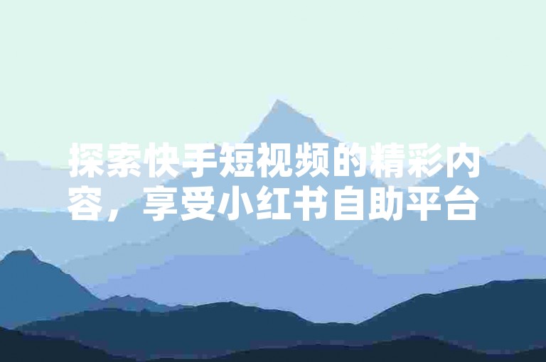 探索快手短视频的精彩内容，享受小红书自助平台带来的便捷服务，卡盟发卡网提供全面的抖音赞支持，打造全网最具性价比的社交平台体验。