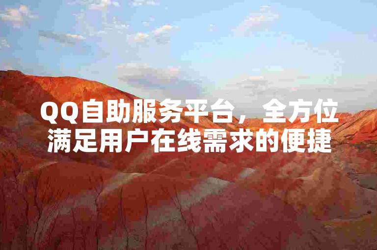 QQ自助服务平台，全方位满足用户在线需求的便捷解决方案。