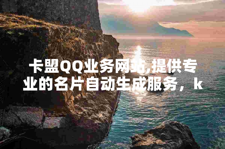 卡盟QQ业务网站,提供专业的名片自动生成服务，ks24小时下单平台以低价优势著称，同时快手粉丝平台承诺永不掉粉，为您带来震撼爆料。