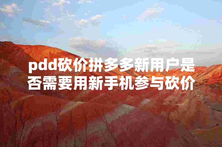 pdd砍价拼多多新用户是否需要用新手机参与砍价活动？知乎上有答案。