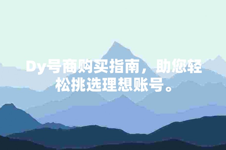 Dy号商购买指南，助您轻松挑选理想账号。