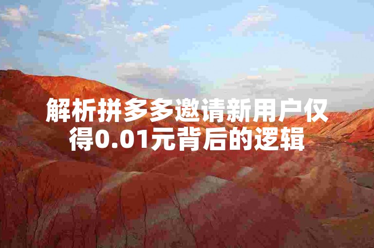 解析拼多多邀请新用户仅得0.01元背后的逻辑