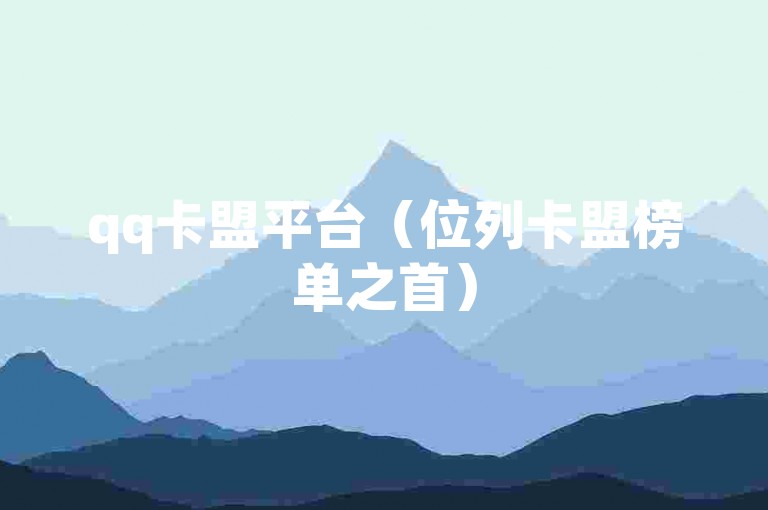 qq卡盟平台（位列卡盟榜单之首）