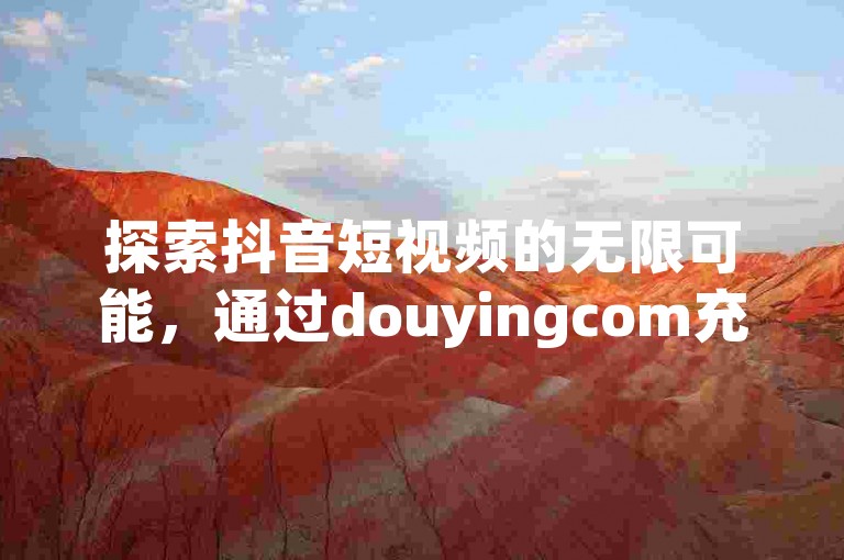 探索抖音短视频的无限可能，通过douyingcom充值服务，快速获得快手平台的500赞，让你的内容瞬间走红网络。