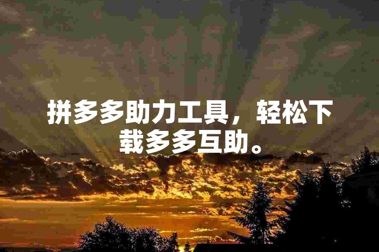 拼多多助力工具，轻松下载多多互助。