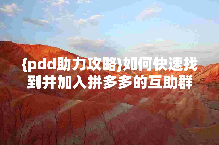 {pdd助力攻略}如何快速找到并加入拼多多的互助群组？
