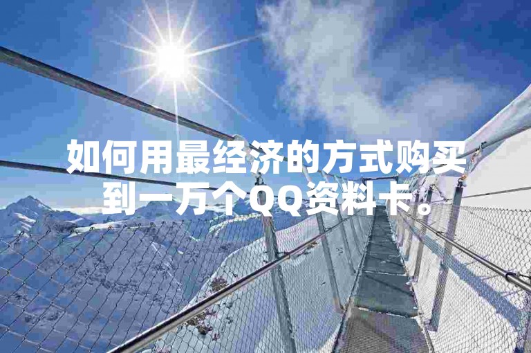如何用最经济的方式购买到一万个QQ资料卡。