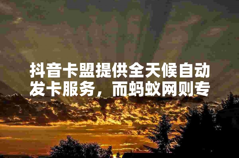 抖音卡盟提供全天候自动发卡服务，而蚂蚁网则专注于快手双击刷量和粉丝增长服务，同时小白龙马山肥在大地房产装修网站上展示其专业能力。