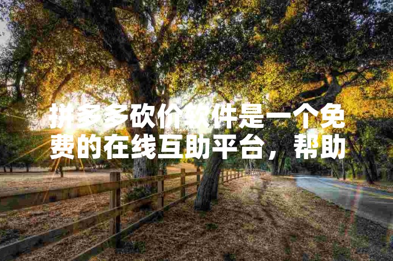 拼多多砍价软件是一个免费的在线互助平台，帮助用户轻松实现商品砍价。