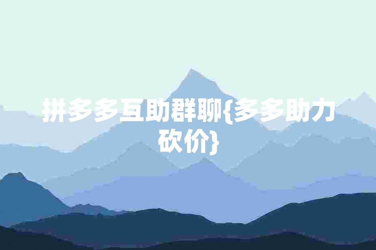 拼多多互助群聊{多多助力砍价}
