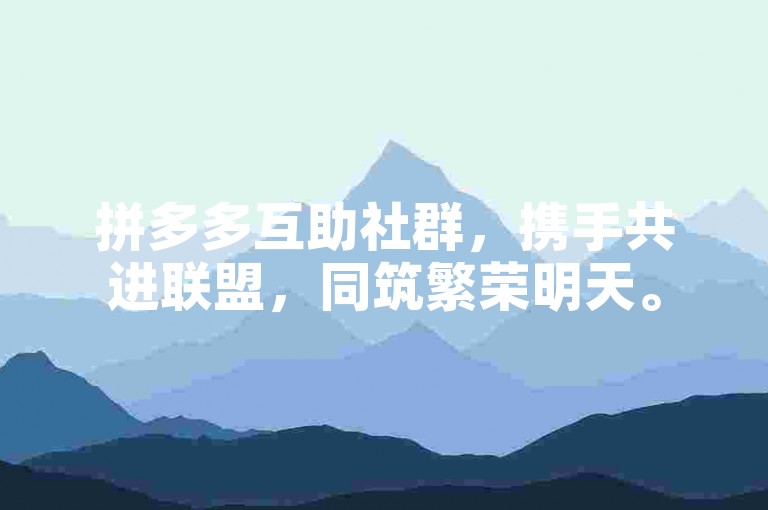 拼多多互助社群，携手共进联盟，同筑繁荣明天。