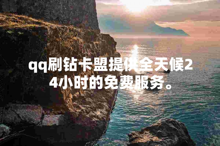 qq刷钻卡盟提供全天候24小时的免费服务。