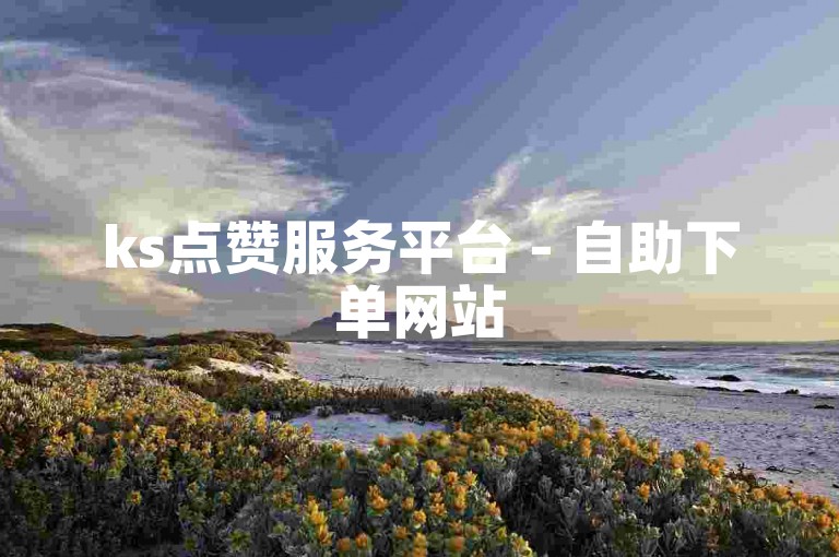 ks点赞服务平台 - 自助下单网站