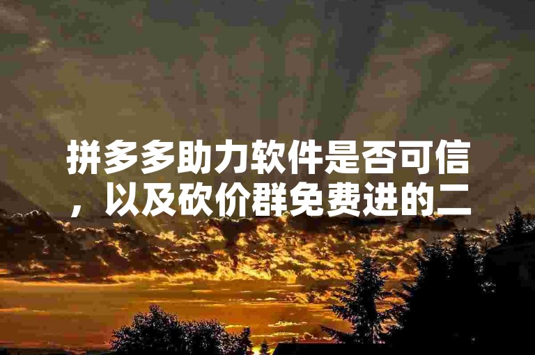 拼多多助力软件是否可信，以及砍价群免费进的二维码真实性，都是用户需要谨慎考虑的问题。