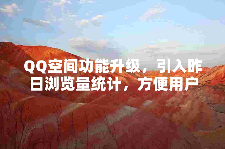 QQ空间功能升级，引入昨日浏览量统计，方便用户查看访问历史。