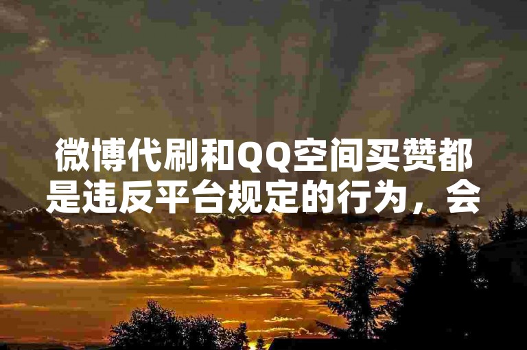 微博代刷和QQ空间买赞都是违反平台规定的行为，会损害原作者的权益并破坏良好的网络环境。