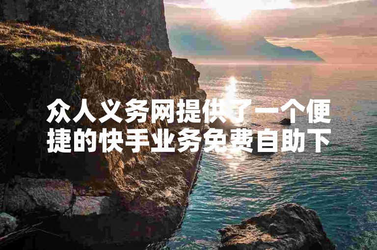众人义务网提供了一个便捷的快手业务免费自助下单平台。