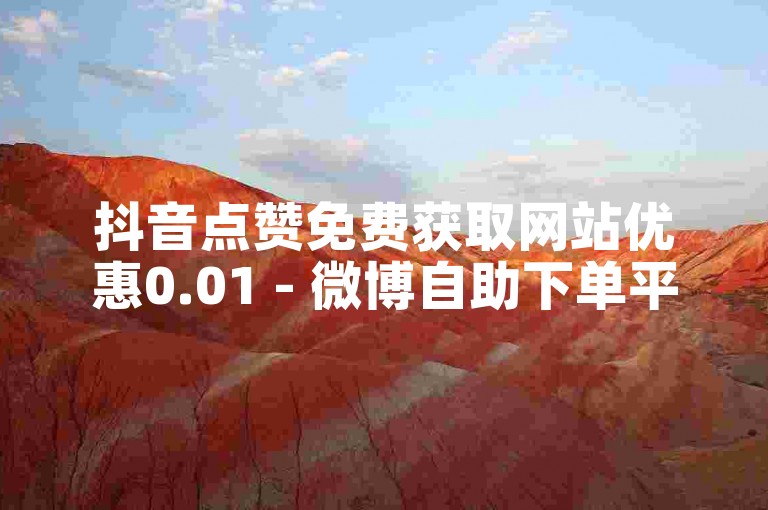 抖音点赞免费获取网站优惠0.01 - 微博自助下单平台。