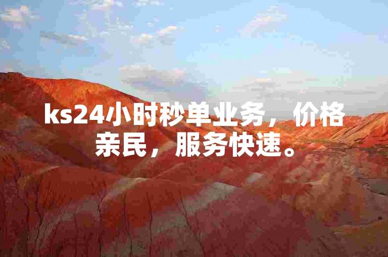 ks24小时秒单业务，价格亲民，服务快速。