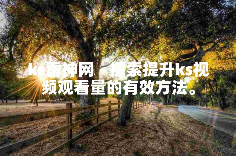 ks雷神网 - 探索提升ks视频观看量的有效方法。