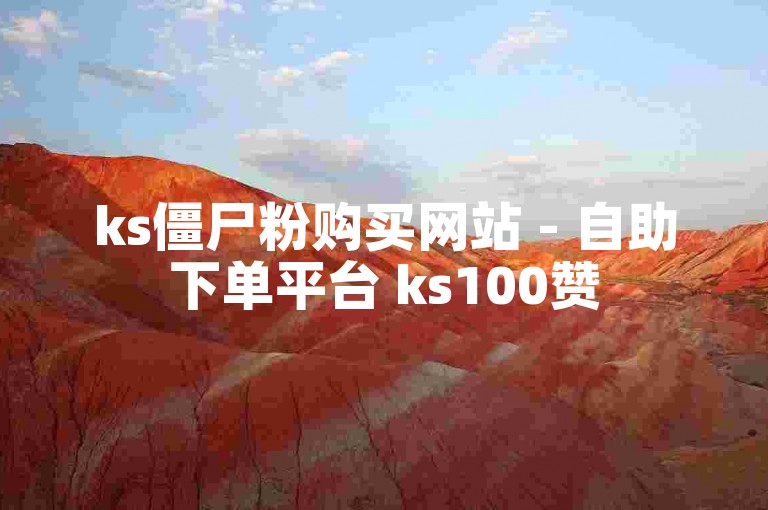 ks僵尸粉购买网站 - 自助下单平台 ks100赞
