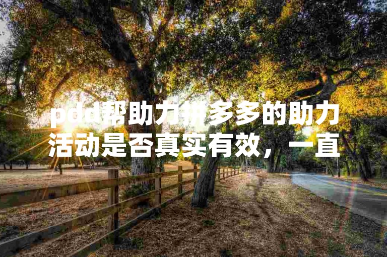 pdd帮助力拼多多的助力活动是否真实有效，一直是用户们热议的话题。