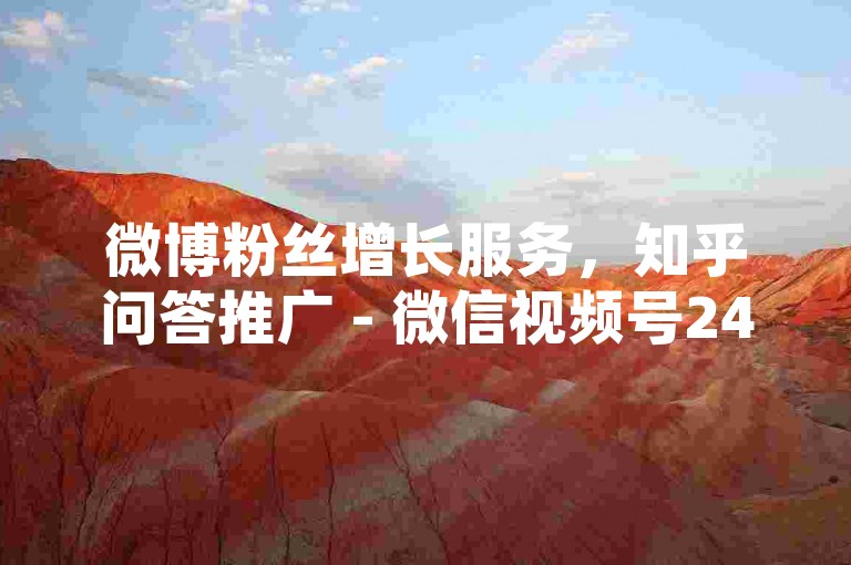 微博粉丝增长服务，知乎问答推广 - 微信视频号24小时自助平台 - 小红书点赞0.01元100个赞服务 - 快速实惠，朋友圈免费体验一次。