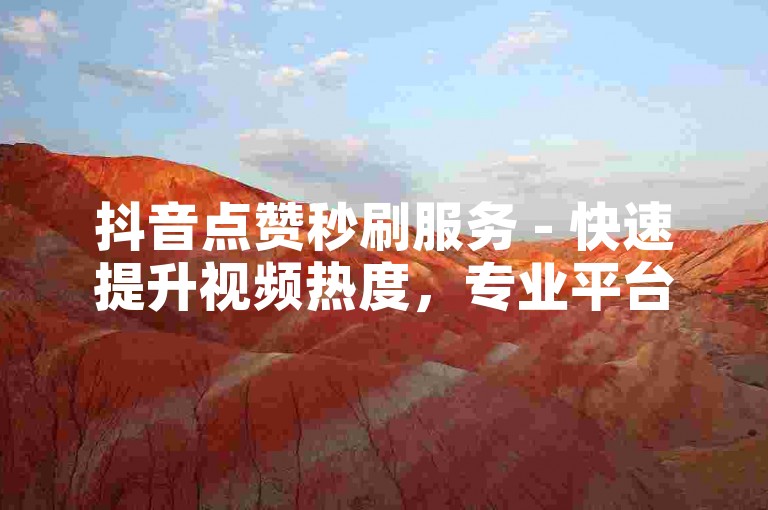 抖音点赞秒刷服务 - 快速提升视频热度，专业平台安全可靠。