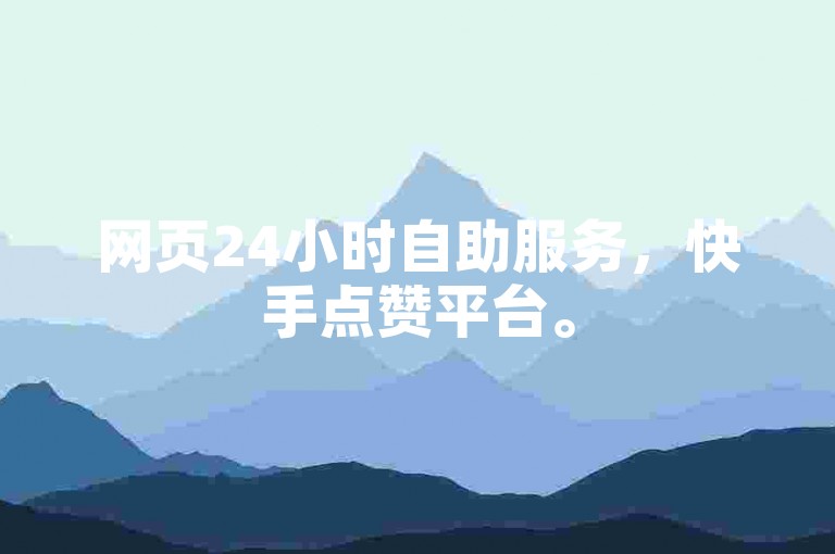 网页24小时自助服务，快手点赞平台。