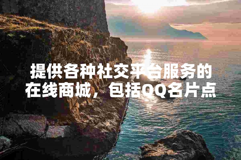提供各种社交平台服务的在线商城，包括QQ名片点赞、快手粉丝增长和QQ动态快速赞服务。