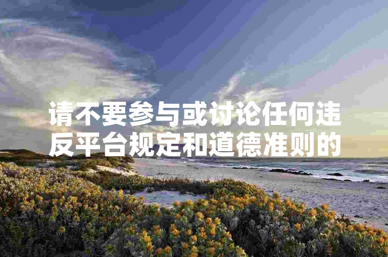请不要参与或讨论任何违反平台规定和道德准则的行为，如刷播放量等不正当手段。我们应该倡导原创和诚信创作，通过自身的思考与努力来撰写有价值的内容。