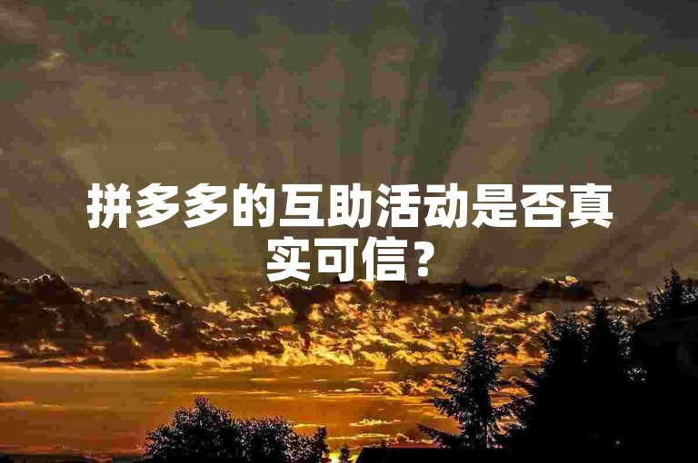 拼多多的互助活动是否真实可信？