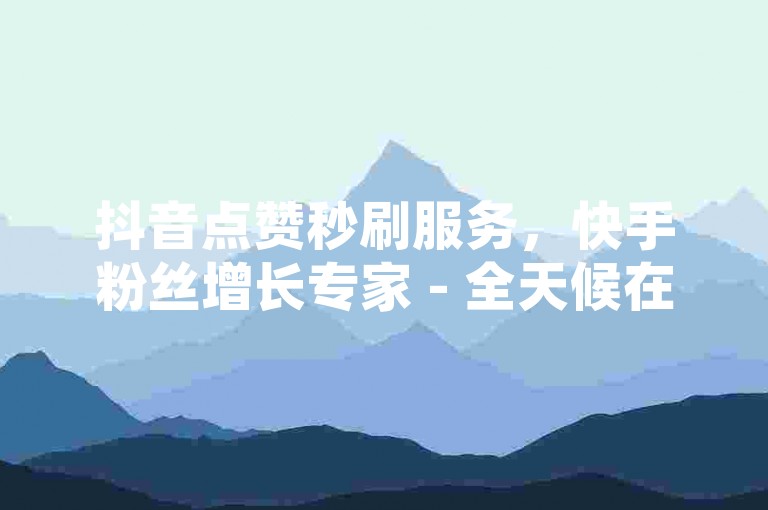 抖音点赞秒刷服务，快手粉丝增长专家 - 全天候在线点赞平台 - 短视频推广自助系统，优惠不断，专业可靠。
