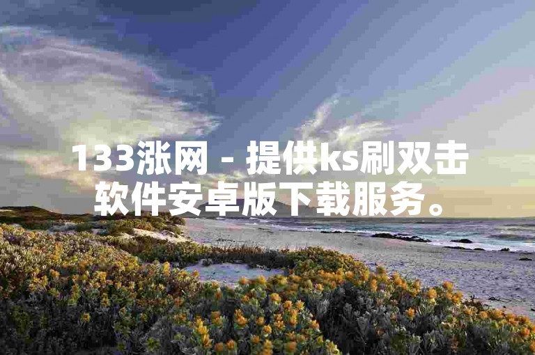 133涨网 - 提供ks刷双击软件安卓版下载服务。