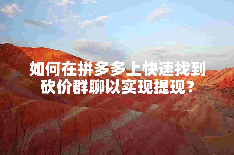 如何在拼多多上快速找到砍价群聊以实现提现？