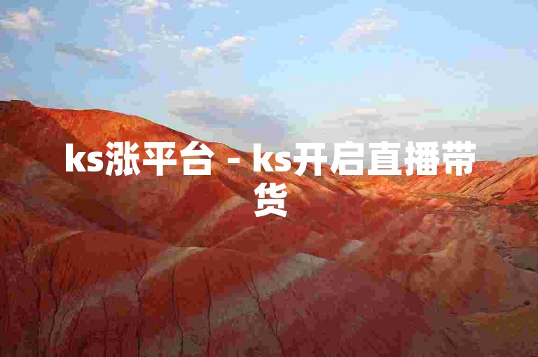 ks涨平台 - ks开启直播带货