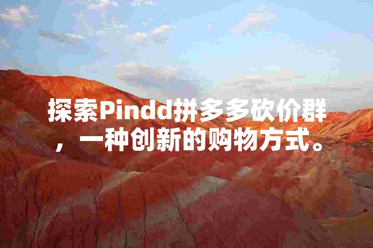探索Pindd拼多多砍价群，一种创新的购物方式。