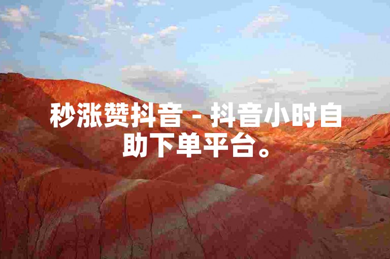 秒涨赞抖音 - 抖音小时自助下单平台。
