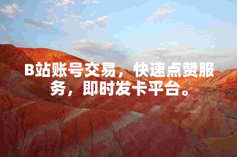 B站账号交易，快速点赞服务，即时发卡平台。