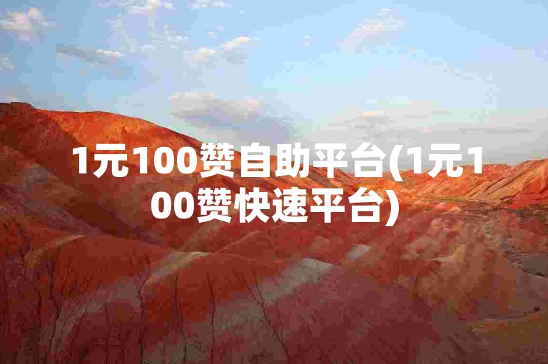 1元100赞自助平台(1元100赞快速平台)