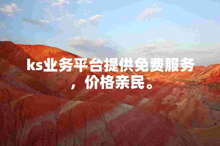 ks业务平台提供免费服务，价格亲民。