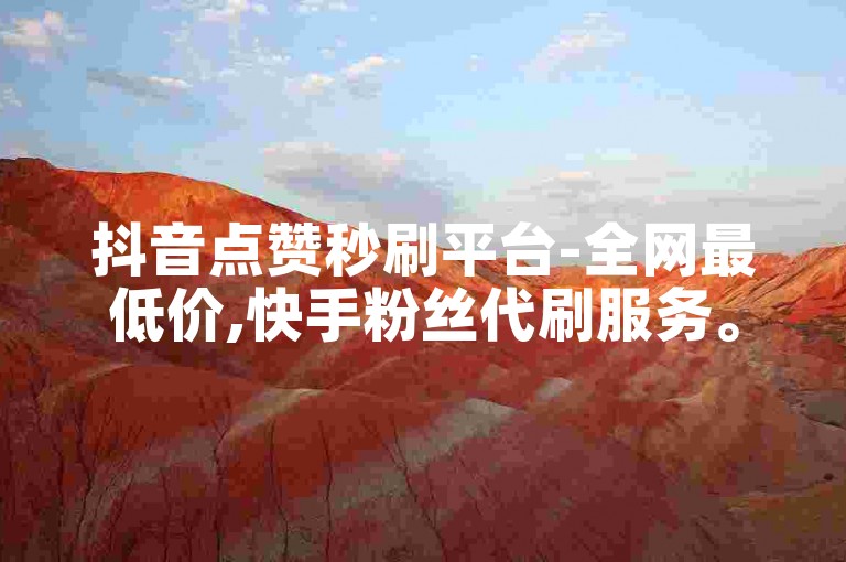 抖音点赞秒刷平台-全网最低价,快手粉丝代刷服务。