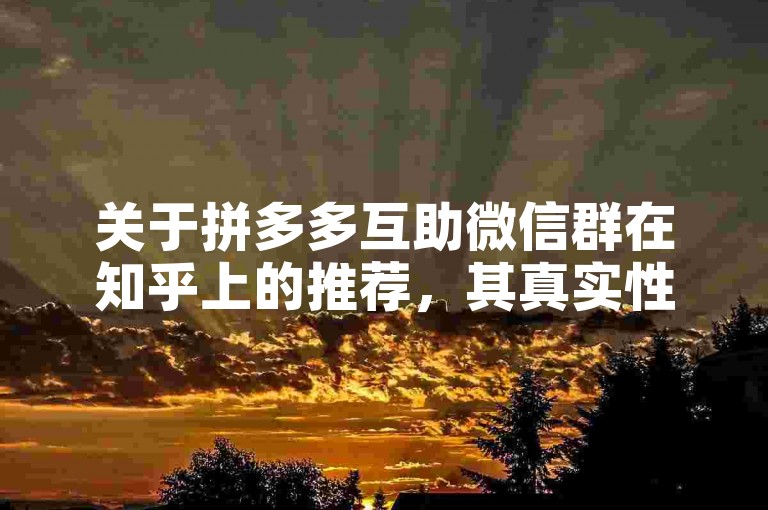 关于拼多多互助微信群在知乎上的推荐，其真实性有待考证。