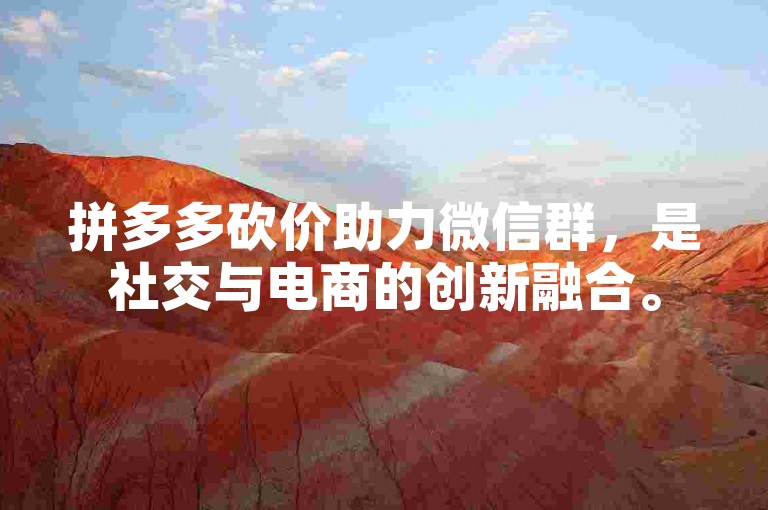 拼多多砍价助力微信群，是社交与电商的创新融合。