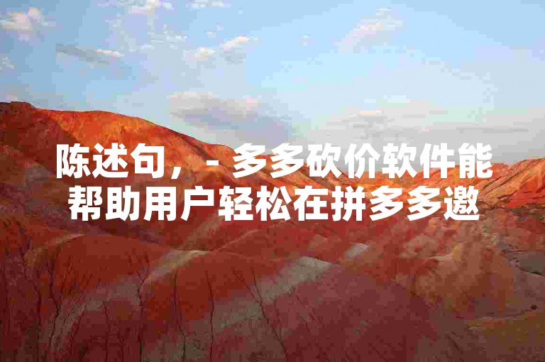 陈述句，- 多多砍价软件能帮助用户轻松在拼多多邀请好友助力，提升砍价成功率。，- 借助多多砍价软件，用户可以便捷地在拼多多邀请好友助力，让砍价过程更加顺利。，疑问句，- 多多砍价软件究竟如何让用户在拼多多顺利邀请好友助力呢？，- 使用多多砍价软件，要怎样操作才能在拼多多成功邀请好友助力呀？，感叹句，- 多多砍价软件真是太方便了，能让用户快速在拼多多邀请好友助力！，- 哇，有了多多砍价软件，在拼多多邀请好友助力简直太轻松啦！