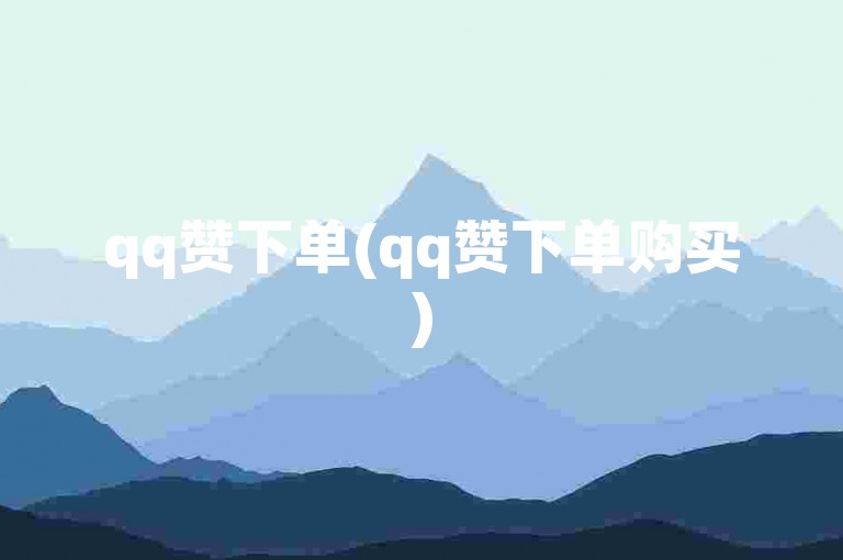 qq赞下单(qq赞下单购买)