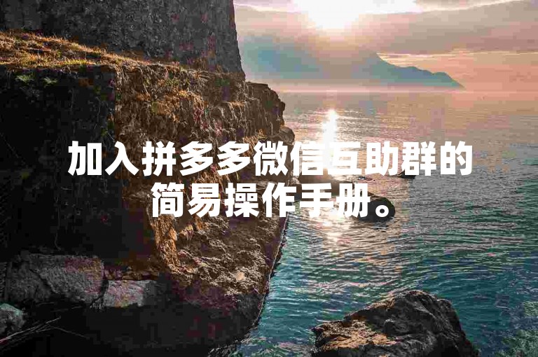 加入拼多多微信互助群的简易操作手册。