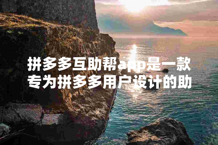 拼多多互助帮app是一款专为拼多多用户设计的助力软件。