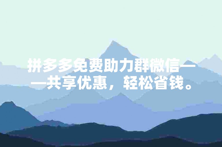 拼多多免费助力群微信——共享优惠，轻松省钱。
